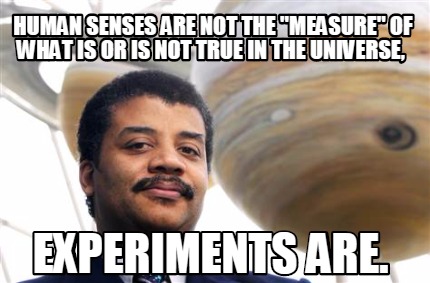 human-senses-are-not-the-measure-of-what-is-or-is-not-true-in-the-universe-exper