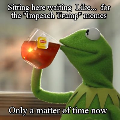 sitting-here-waiting-like...-for-the-impeach-trump-memes-only-a-matter-of-time-n9
