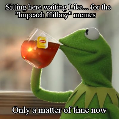sitting-here-waiting-like...-for-the-impeach-hillary-memes-only-a-matter-of-time5