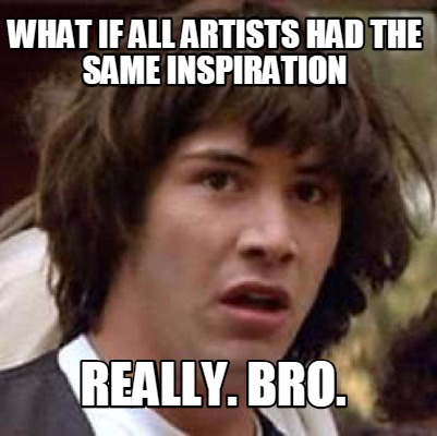 what-if-all-artists-had-the-same-inspiration-really.-bro