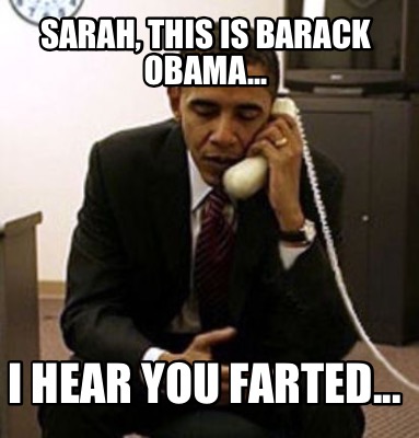sarah-this-is-barack-obama...-i-hear-you-farted