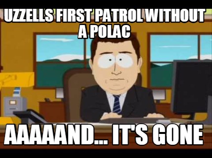 uzzells-first-patrol-without-a-polac-aaaaand...-its-gone