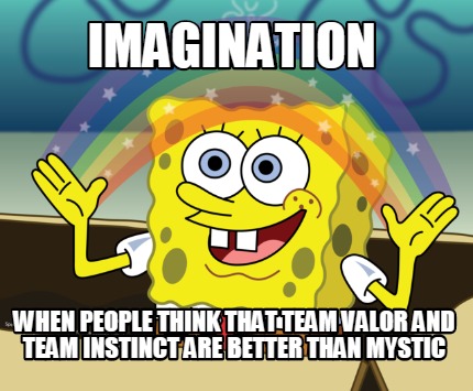 imagination-when-people-think-that-team-valor-and-team-instinct-are-better-than-