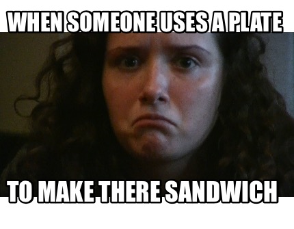 when-someone-uses-a-plate-to-make-there-sandwich