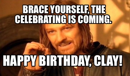 brace-yourself-the-celebrating-is-coming.-happy-birthday-clay