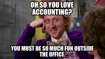 oh-so-you-love-accounting-you-must-be-so-much-fun-outside-the-office