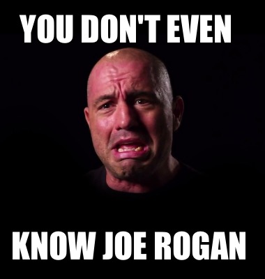 you-dont-even-know-joe-rogan