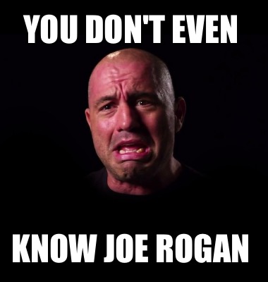 you-dont-even-know-joe-rogan3
