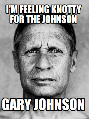 im-feeling-knotty-for-the-johnson-gary-johnson