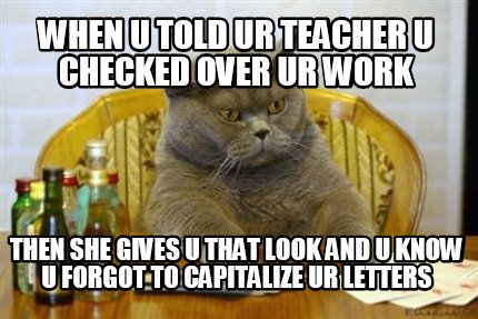 when-u-told-ur-teacher-u-checked-over-ur-work-then-she-gives-u-that-look-and-u-k9