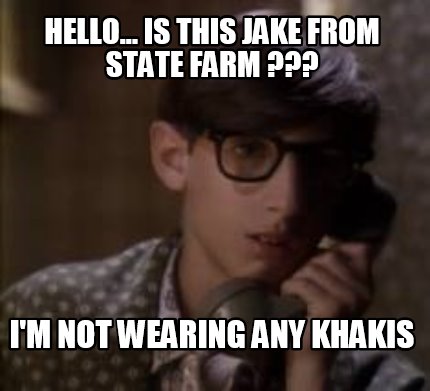 hello...-is-this-jake-from-state-farm-im-not-wearing-any-khakis