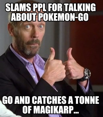 slams-ppl-for-talking-about-pokemon-go-go-and-catches-a-tonne-of-magikarp