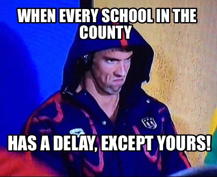 when-every-school-in-the-county-has-a-delay-except-yours