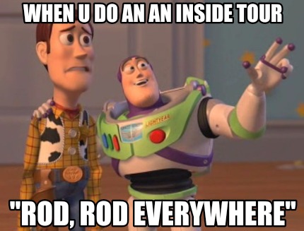 when-u-do-an-an-inside-tour-rod-rod-everywhere