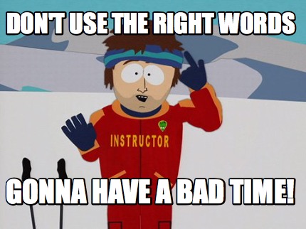 dont-use-the-right-words-gonna-have-a-bad-time