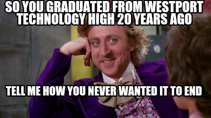 so-you-graduated-from-westport-technology-high-20-years-ago-tell-me-how-you-neve