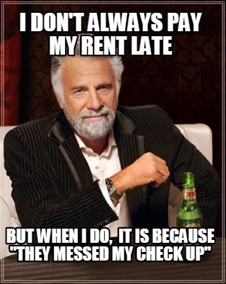 i-dont-always-pay-my-rent-late-but-when-i-do-it-is-because-they-messed-my-check-