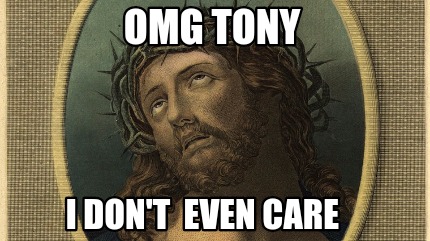 omg-tony-i-dont-even-care