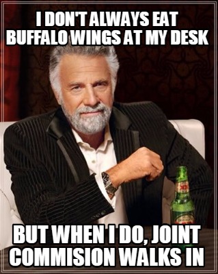 i-dont-always-eat-buffalo-wings-at-my-desk-but-when-i-do-joint-commision-walks-i