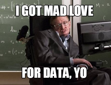i-got-mad-love-for-data-yo