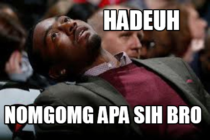 hadeuh-nomgomg-apa-sih-bro