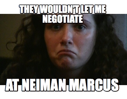 they-wouldnt-let-me-negotiate-at-neiman-marcus