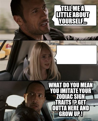 tell-me-a-little-about-yourself...-what-do-you-mean-you-imitate-your-zodiac-sign0