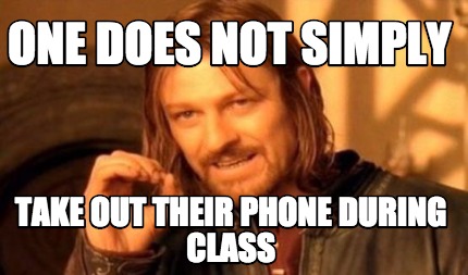 one-does-not-simply-take-out-their-phone-during-class