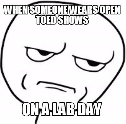 when-someone-wears-open-toed-shows-on-a-lab-day