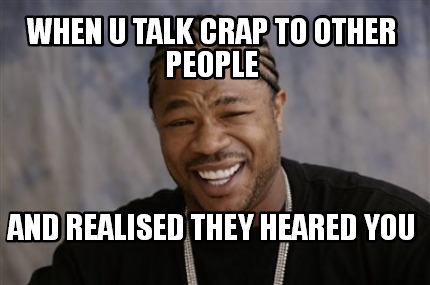 when-u-talk-crap-to-other-people-and-realised-they-heared-you