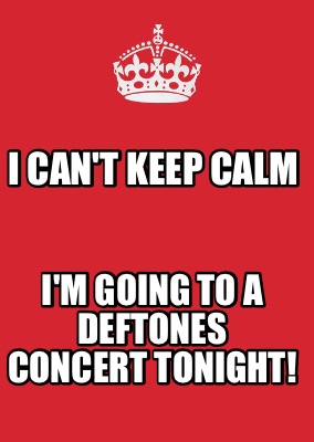i-cant-keep-calm-im-going-to-a-deftones-concert-tonight9