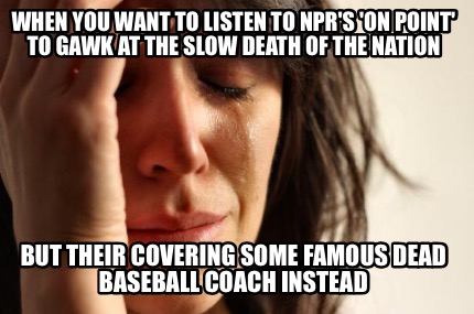 when-you-want-to-listen-to-nprs-on-point-to-gawk-at-the-slow-death-of-the-nation