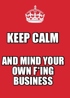 keep-calm-and-mind-your-own-fing-business