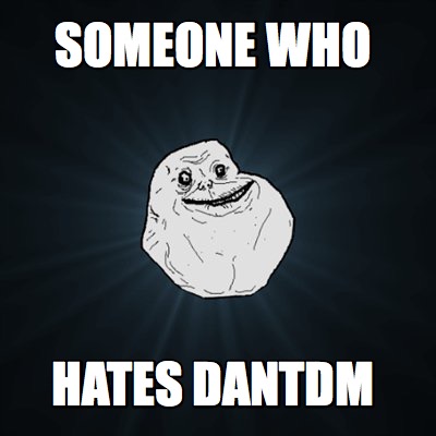 someone-who-hates-dantdm