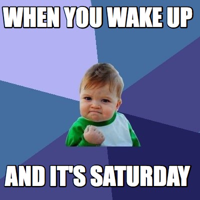 when-you-wake-up-and-its-saturday