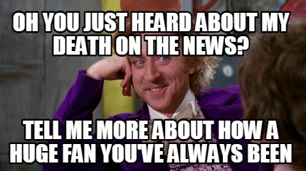 oh-you-just-heard-about-my-death-on-the-news-tell-me-more-about-how-a-huge-fan-y