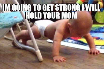 im-going-to-get-strong-i-will-hold-your-mom