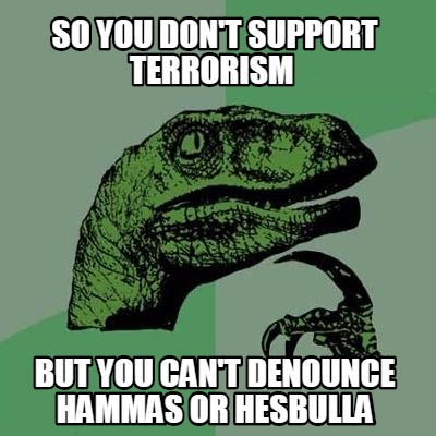 so-you-dont-support-terrorism-but-you-cant-denounce-hammas-or-hesbulla