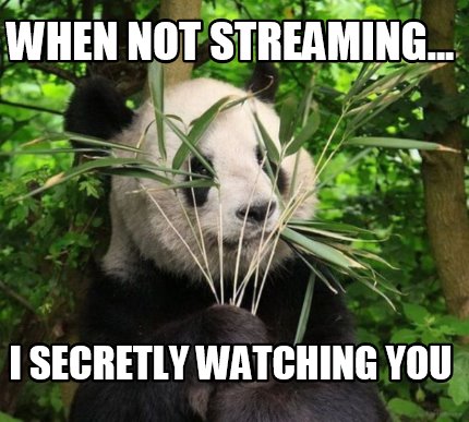 when-not-streaming...-i-secretly-watching-you