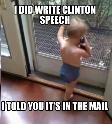 i-did-write-clinton-speech-i-told-you-its-in-the-mail