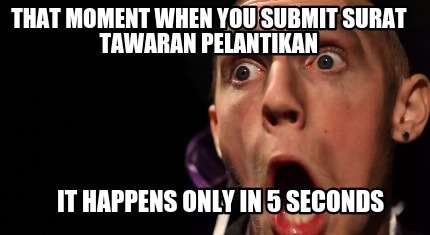 that-moment-when-you-submit-surat-tawaran-pelantikan-it-happens-only-in-5-second