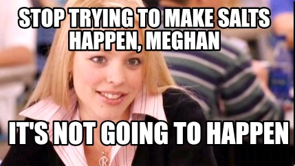 stop-trying-to-make-salts-happen-meghan-its-not-going-to-happen
