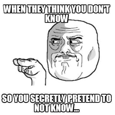 when-they-think-you-dont-know-so-you-secretly-pretend-to-not-know
