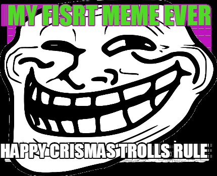 my-fisrt-meme-ever-happy-crismas-trolls-rule4