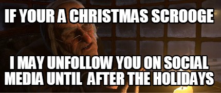 if-your-a-christmas-scrooge-i-may-unfollow-you-on-social-media-until-after-the-h