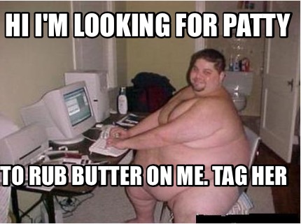 hi-im-looking-for-patty-to-rub-butter-on-me.-tag-her