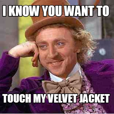 i-know-you-want-to-touch-my-velvet-jacket