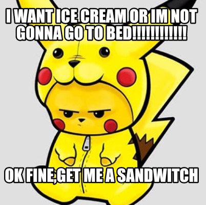 i-want-ice-cream-or-im-not-gonna-go-to-bed-ok-fineget-me-a-sandwitch7