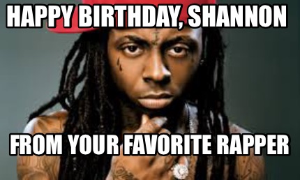 happy-birthday-shannon-from-your-favorite-rapper