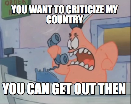 you-want-to-criticize-my-country-you-can-get-out-then